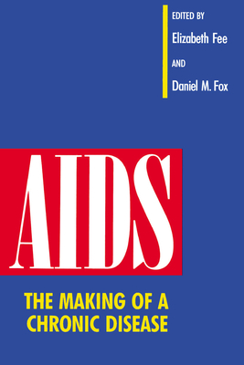 AIDS: The Making of a Chronic Disease - Fee, Elizabeth (Editor), and Fox, Daniel M (Editor)