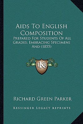 Aids To English Composition: Prepared For Students Of All Grades; Embracing Specimens And (1855) - Parker, Richard Green