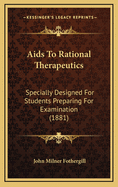 AIDS to Rational Therapeutics: Specially Designed for Students Preparing for Examination (1881)