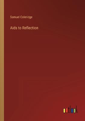 Aids to Reflection - Coleridge, Samuel