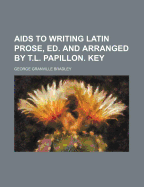 AIDS to Writing Latin Prose, Ed. and Arranged by T.L. Papillon. Key