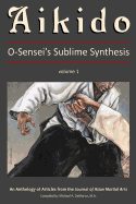 Aikido, Vol. 1: O-Sensei's Sublime Synthesis