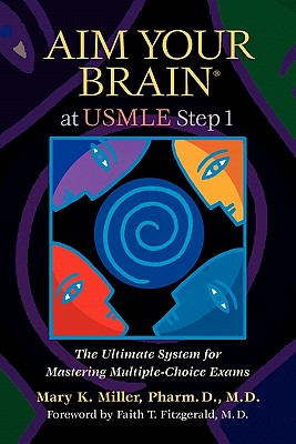 Aim Your Brain at USMLE Step 1: The Ultimate System for Mastering Multiple-Choice Exams - Miller, Mary K, and Fitzgerald, Faith T, MD (Foreword by)