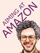 Aiming at Amazon: The New Business of Self Publishing, or How to Publish Your Books with Print on Demand and Book Marketing on Amazon