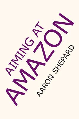 Aiming at Amazon: The NEW Business of Self Publishing, or How to Publish Your Books with Print on Demand and Book Marketing on Amazon - Shepard, Aaron