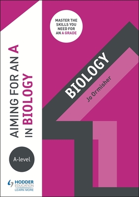 Aiming for an A in A-level Biology - Ormisher, Jo