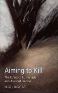 Aiming to Kill: The Ethics of Suicide and Euthanasia