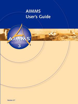 AIMMS - User's Guide - Bisschop, Johannes, and Roelofs, Marcel