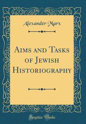 Aims and Tasks of Jewish Historiography (Classic Reprint) - Marx, Alexander