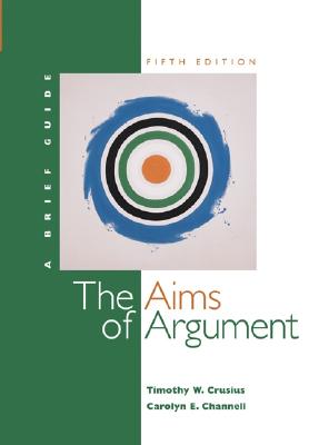 Aims of Argument: A Brief Guide with Student Access to Catalyst - Crusius, Timothy, and Channell, Carolyn, and Crusius Timothy