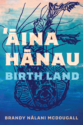 Aina Hanau / Birth Land: Volume 92 - McDougall, Brandy Nalani