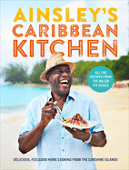 Ainsley's Caribbean Kitchen: Delicious feelgood cooking from the sunshine islands. All the recipes from the major ITV series