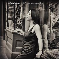 Ain't Got No Troubles - Eden Brent