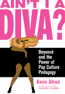 Ain't I a Diva?: Beyonc? and the Power of Pop Culture Pedagogy