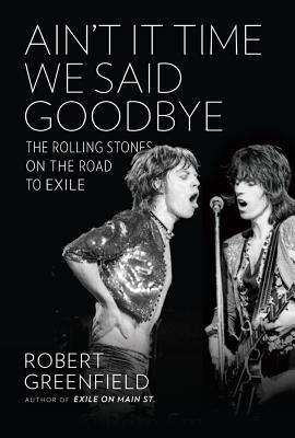 Ain't It Time We Said Goodbye: The Rolling Stones on the Road to Exile - Greenfield, Robert