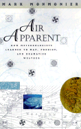 Air Apparent: How Meteorologists Learned to Map, Predict, and Dramatize Weather