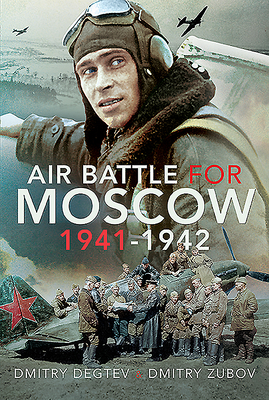 Air Battle for Moscow 1941-1942 - Degtev, Dmitry, and Zubov, Dmitry