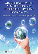 Air Contaminants, Ventilation, and Industrial Hygiene Economics: The Practitioner's Toolbox and Desktop Handbook