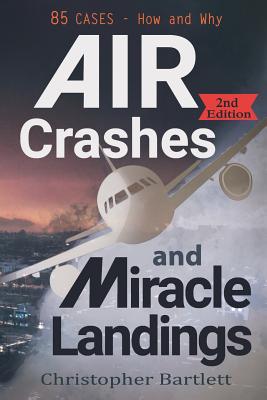 Air Crashes and Miracle Landings: 85 CASES - How and Why - Bartlett, Christopher