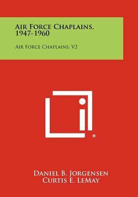 Air Force Chaplains, 1947-1960: Air Force Chaplains, V2 - Jorgensen, Daniel B, and Lemay, Curtis E (Foreword by), and Kennedy, John F