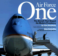 Air Force One: The Aircraft That Shaped the Modern Presidency - Hardesty, Von, and Schieffer, Bob (Foreword by)