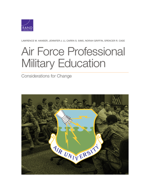 Air Force Professional Military Education: Considerations for Change - Hanser, Lawrence M, and Li, Jennifer J, and Sims, Carra S
