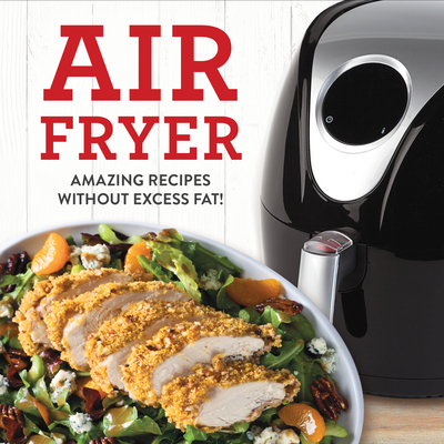 Air Fryer: Amazing Recipes Without the Excess Fat! - Publications International Ltd
