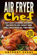Air Fryer Chef: Top Easy Cooking Air Fryer Recipes to Fry, Roast and Grill Delic