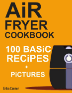 Air Fryer Cookbook - 100+ Basic Recipes for Everyday