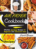 Air Fryer Cookbook: 1000 Effortless Air Fryer Recipes for Beginners and Advanced Users. 2021 Edition