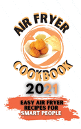 Air Fryer Cookbook 2021: Easy Air Fryer Recipes for Smart People