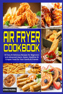 Air Fryer Cookbook: 50 Easy & Delicious Recipes for Beginners and Advanced Users. Easier, Healthier & Crispier Food for Your Family & Friends