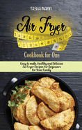 Air Fryer Cookbook for One: Easy to make, Healthy and Delicious Air Fryer Recipes for Beginners for Your Family
