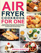 Air Fryer Cookbook for One: Practical Guide on How to Cook Your Favorite Foods Quickly and Healthy Affordable and Delicious Recipes that Busy People Can Easily Prepare