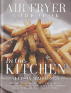 Air Fryer Cookbook: In the Kitchen (New Edition)