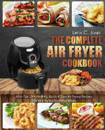 Air Fryer Cookbook: The Complete Air Fryer Cookbook with Top 100+ Healthy Quick & Easy Air Frying Recipes for Your Family Everyday Meals