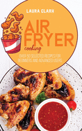 Air Fryer Cooking: Over 50 Selected Recipes For Beginners And Advanced Users