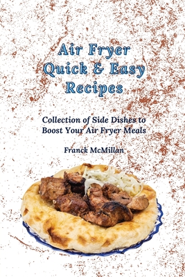 Air Fryer Quick & Easy Recipes: Collection of Side Dishes to Boost Your Air Fryer Meals - McMillan, Franck