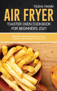 Air fryer toaster oven cookbook for Beginners 2021: Effortless, Quick and Easy Air Fryer Toaster Oven Recipes for Everyone