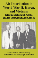 Air Interdiction in World War II, Korea, and Vietnam: An Interview with General. Earle E. Partridge, Gen. Jacob E. Smart, and Gen. John W. Vogt, Jr.
