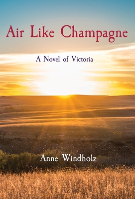 Air Like Champagne: A Novel of Victoria - Windholz, Anne