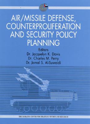 Air/Missile Defense, Counterproliferation and Security Policy Planning - Davis, Jacquelyn K, Dr. (Editor), and Perry, Charles M, Dr. (Editor), and Al-Suwaidi, Jamal S, Dr. (Editor)