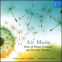 Air Music: Tales of Flying Creatues and Heavenly Breezes - Capella de la Torre; Katharina Buml (shawm); Katharina Buml (conductor)