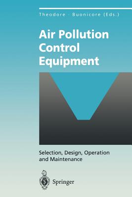 Air Pollution Control Equipment: Selection, Design, Operation and Maintenance - Theodore, Louis (Editor), and Buonicore, Anthony J (Editor)