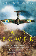 Air Power: From Kitty Hawk to Gulf War II - A History of the People, Ideas and Machines That Transformed War in the Century of Flight