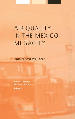 Air Quality in the Mexico Megacity: An Integrated Assessment - Molina, L (Editor)