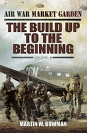 Air War Market Garden: The Build Up to the Beginning