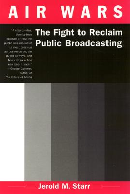 Air Wars: The Fight to Reclaim Public Broadcasting - Starr, Jerold M