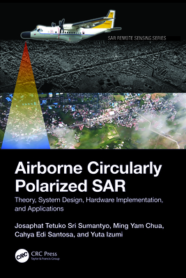 Airborne Circularly Polarized SAR: Theory, System Design, Hardware Implementation, and Applications - Sri Sumantyo, Josaphat Tetuko, and Chua, Ming Yam, and Santosa, Cahya Edi