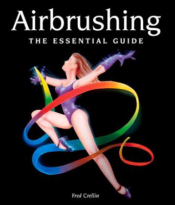 Airbrushing: The Essential Guide - Crellin, Fred